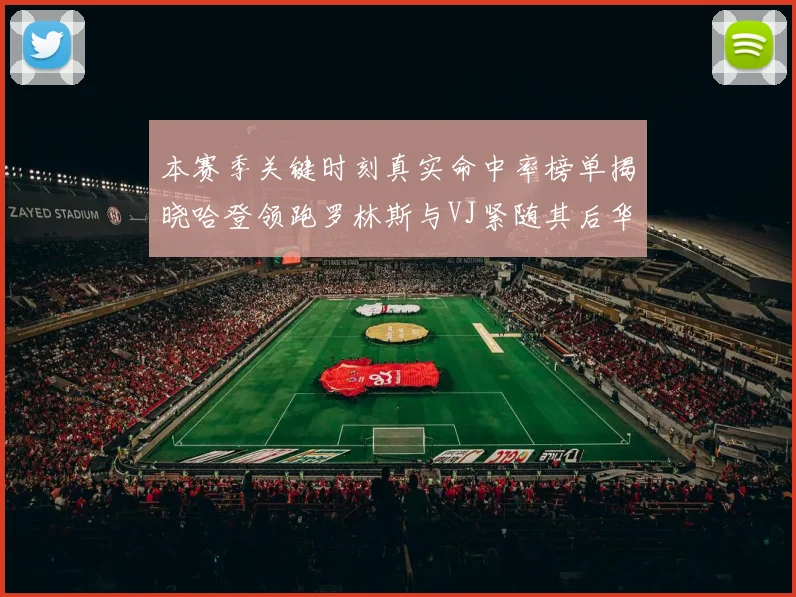 本赛季关键时刻真实命中率榜单揭晓哈登领跑罗林斯与VJ紧随其后华子位列第四