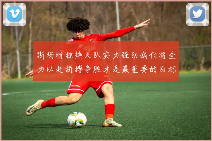 斯玛特称热火队实力强劲我们将全力以赴拼搏争胜才是最重要的目标